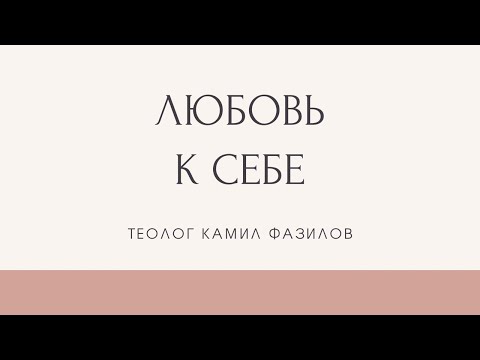 Видео: ЛЮБОВЬ К СЕБЕ: ложь из ада или Благая весть? Камил Фазилов