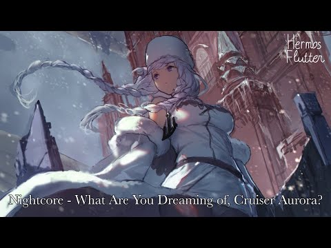 Видео: Nightcore - What Are You Dreaming of, Cruiser Aurora? (Что тебе снится, крейсер “Аврора”)