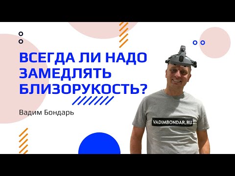 Видео: Всегда ли нужно замедлять прогрессирующую близорукость?