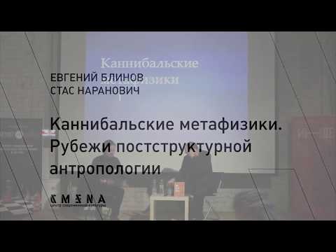 Видео: Евгений Блинов, Стас Наранович. «Каннибальские метафизики. Рубежи постструктурной антропологии»