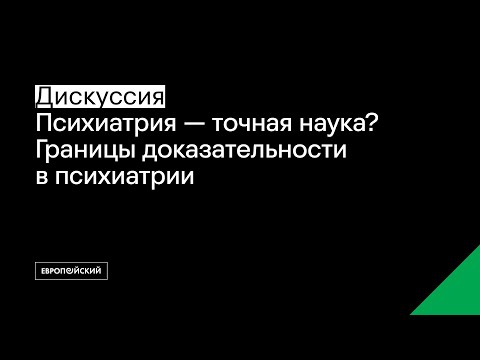 Видео: Дискуссия «Психиатрия — точная наука? Границы доказательности в психиатрии»