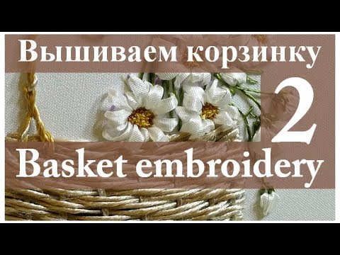 Видео: Вышиваем лентами: КОРЗИНКА С ЦВЕТАМИ. Часть 2// Embroidery: BASKET WITH FLOWERS. Part 2.