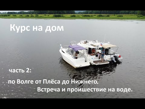 Видео: Курс на дом. Часть 2: по Волге от Плёса до Нижнего. Встреча и проишествие на воде.