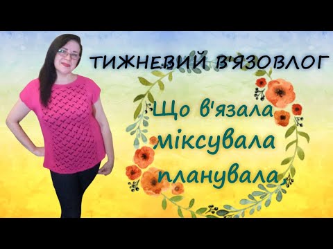 Видео: Тижневий в'язовлог / Що в'язала, міксувала,планувала  #вязання #розмова