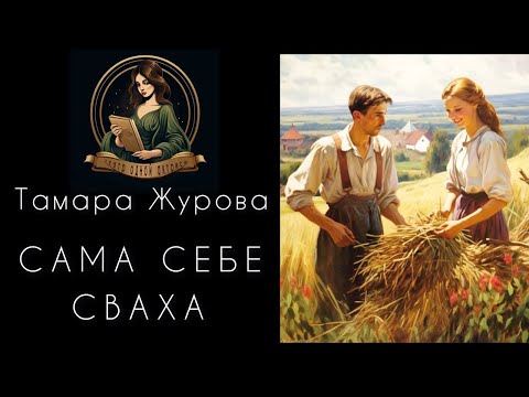 Видео: Сама себе сваха. Автор - Тамара Журова. Рассказ читает Светлана Копылова. Деревенская история