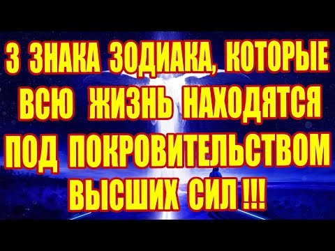 Видео: 3 ЗНАКА ЗОДИАКА, КОТОРЫЕ НАХОДЯТСЯ ПОД ПОКРОВИТЕЛЬСТВОМ ВЫСШИХ СИЛ!!!