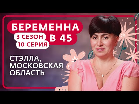 Видео: БЕРЕМЕННА В 45 | 3 СЕЗОН, 10 ВЫПУСК | СТЭЛЛА, МОСКОВСКАЯ ОБЛАСТЬ