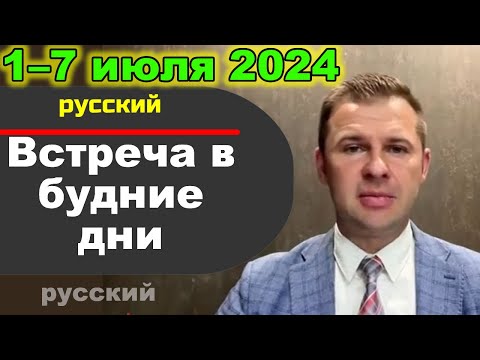 Видео: Встреча в будние дни 1–7 июля 2024 (русски)