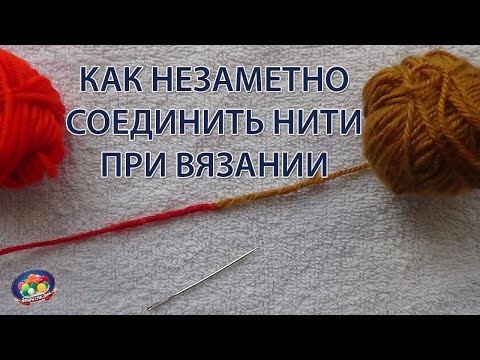 Видео: Как красиво и незаметно соединить нити при вязании