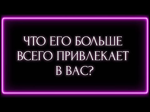 Видео: ЧТО ЕГО БОЛЬШЕ ВСЕГО ПРИВЛЕКАЕТ В ВАС?