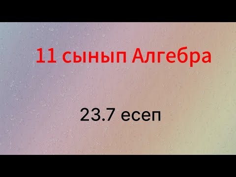 Видео: 23.7 есеп 11 сынып Алгебра