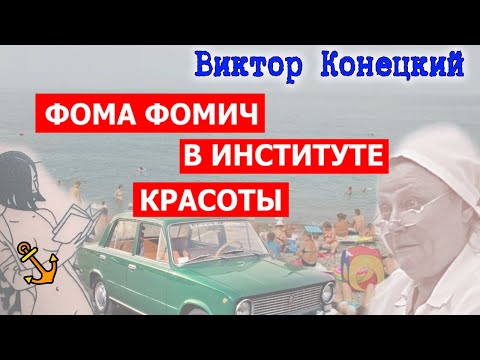 Видео: ФОМА ФОМИЧ В ИНСТИТУТЕ КРАСОТЫ /  Виктор Конецкий