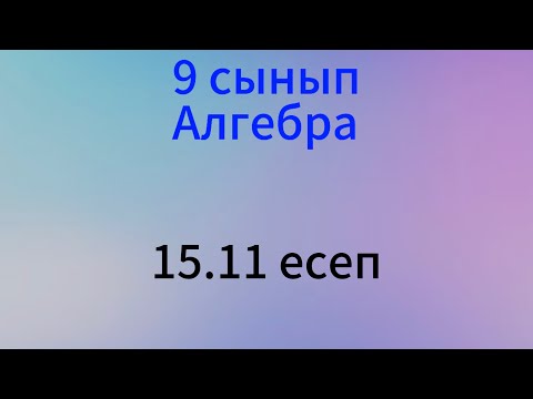 Видео: 15.11 есеп 9 сынып алгебра