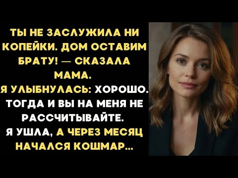 Видео: Ты не заслужила ни копейки. Дом оставим брату! — заявила мать. Я улыбнулась： Хорошо. А через месяц..