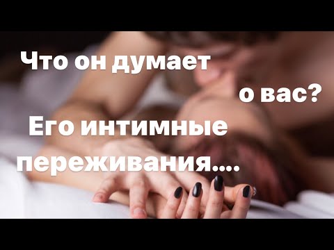 Видео: Что он думает о вас? 🙃 Его интимные переживания 💞❤️‍🩹