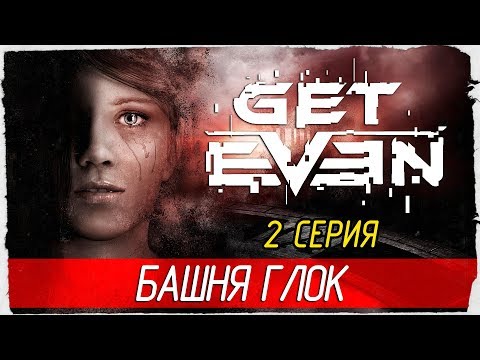 Видео: GET EVEN -2- БАШНЯ ГЛОК [Прохождение на русском]