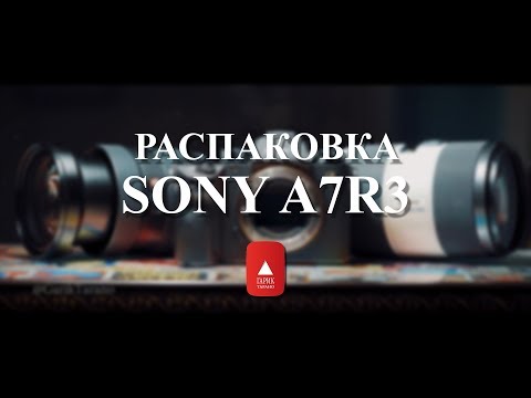 Видео: Sony A7R3 Распаковка и пуск (НЕ ТЕСТ)
