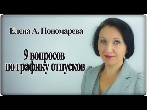 Видео: 9 вопросов по графику отпусков - Елена А. Пономарева