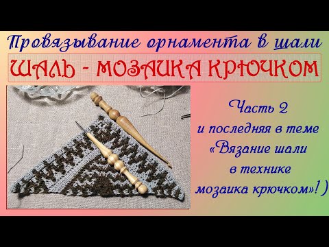 Видео: Шаль мозаика-крючком, вяжем орнамент. Часть 2, заключительная.)