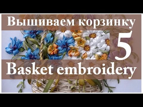 Видео: Вышиваем лентами: КОРЗИНКА С ЦВЕТАМИ. Часть 5 // Embroidery: BASKET WITH FLOWERS. Part 5.