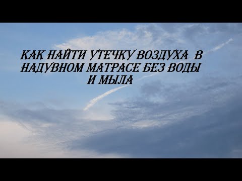 Видео: Поиск утечки воздуха из матраса без воды и мыла.