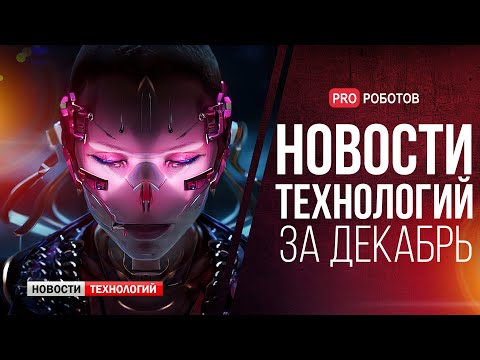 Видео: Новейшие роботы и технологии будущего: все новости технологий за декабрь в одном выпуске!
