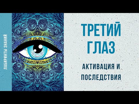 Видео: Третий глаз. Активация и последствия - Лабиринты Знаний