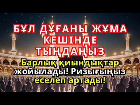 Видео: 🕌 Жұма түні айтылатын керемет дұға!Барлық қиындықтар жоғалады, ризығың еселеп артады 
