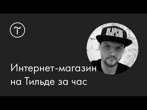 Видео: Интернет-магазин на Тильде за час: мастер-класс