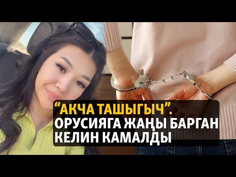 Видео: “Акча ташыгыч”. Орусияга жаңы барган келин камалды
