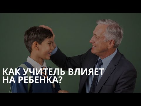 Видео: Как учитель влияет на ребенка?
