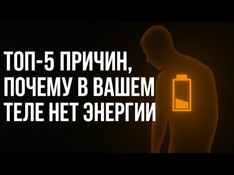 Видео: Топ 5 причин, почему в Вашем теле нет энергии.
