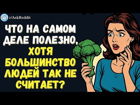 Видео: Что на самом деле полезно, хотя большинство людей так не считает?