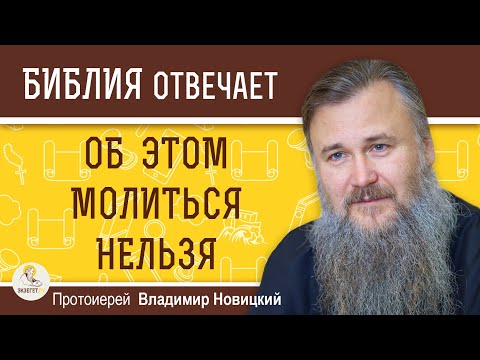 Видео: О чем нельзя молиться?  Библия отвечает. Протоиерей Владимир Новицкий