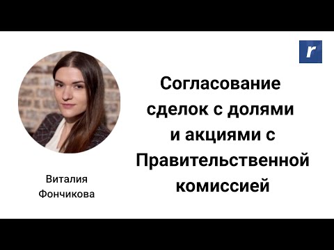 Видео: Согласование сделок с долями и акциями с Правительственной комиссией