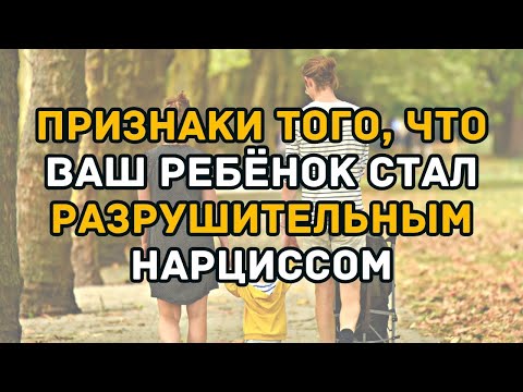 Видео: Признаки того, что ваш ребёнок стал разрушительным нарциссом