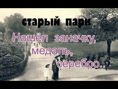 Видео: СТАРЫЙ ПАРК "НАШЕЛ ЗАНАЧКУ,МЕДАЛЬ,СЕРЕБРО"