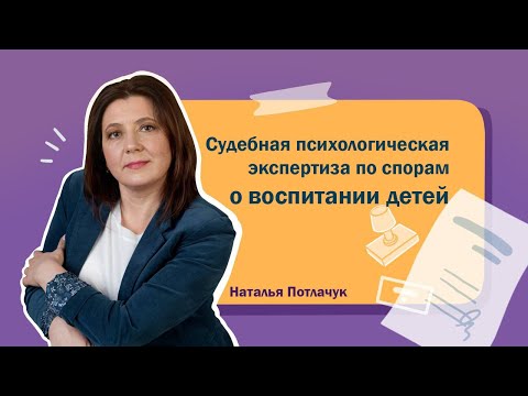 Видео: Судебная психологическая экспертиза по спорам о воспитании детей