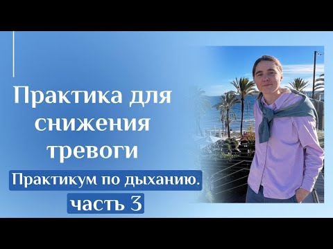 Видео: Практика для снижения тревоги. Практикум по дыханию часть 3