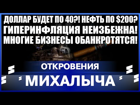 Видео: Откровения Михалыча / Доллар будет по 40? Нефть будет по 200? Гиперинфляция в мире неизбежна!