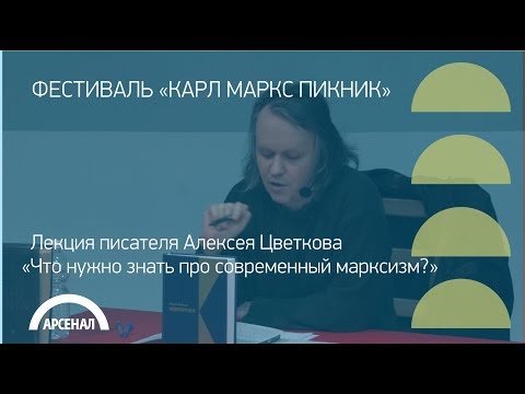 Видео: Лекция писателя Алексея Цветкова «Что нужно знать про современный марксизм?»