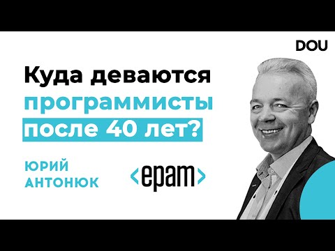 Видео: Куда деваются программисты после 40 лет? Ответ вице-президента EPAM Юрия Антонюка