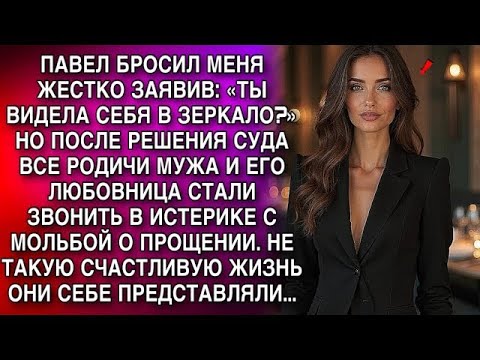Видео: ПАВЕЛ БРОСИЛ МЕНЯ ЗАЯВИВ  «ТЫ ВИДЕЛА СЕБЯ В ЗЕРКАЛО » НО ПОСЛЕ РЕШЕНИЯ СУДА ВСЕ РОДИЧИ МУЖА