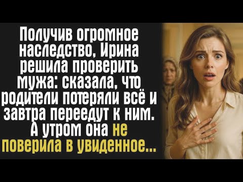 Видео: получив огромное наследство, ирина решила проверить мужа: сказала, что родители потеряли всё....