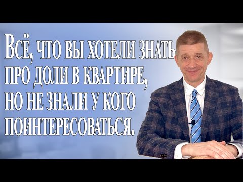 Видео: Всё, что вы хотели знать про доли в квартире, но не знали у кого поинтересоваться. Видео №85.