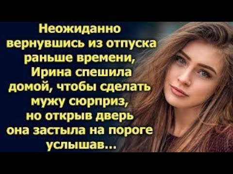 Видео: Вернувшись из отпуска раньше времени, Ирина спешила домой, но открыв дверь…