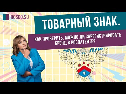 Видео: Товарный знак. Как проверить, можно ли зарегистрировать бренд в Роспатенте?