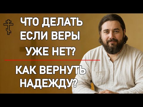 Видео: ЧТО ДЕЛАТЬ, ЕСЛИ ВЕРЫ УЖЕ НЕТ? Как вернуть надежду и Божью любовь....