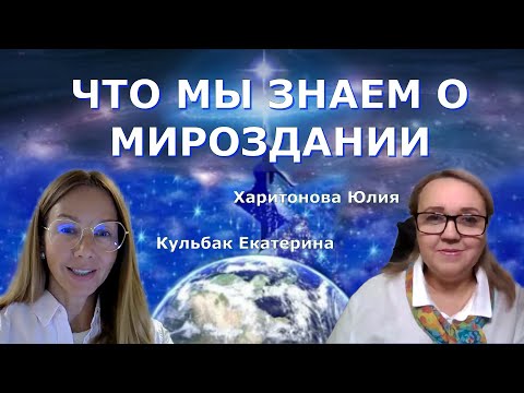 Видео: ЧТО МЫ ЗНАЕМ О МИРОЗДАНИИ? Екатерина Кульбак и Юлия Харитонова