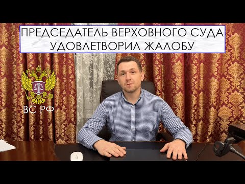 Видео: ПРЕДСЕДАТЕЛЬ ВЕРХОВНОГО СУДА УДОВЛЕТВОРИЛ ЖАЛОБУ